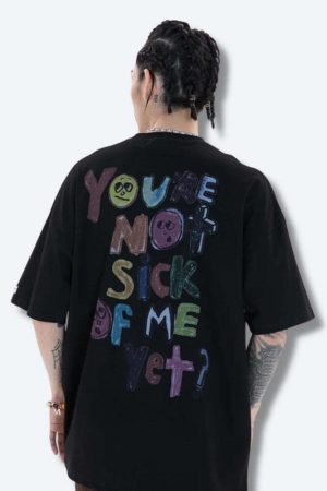 You're Not Sick Of Me Yet Tee