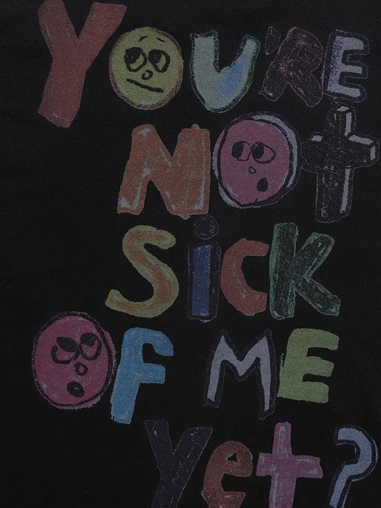 You're Not Sick Of Me Yet Tee You're Not Sick Of Me Yet Tee